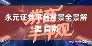 永元证券平台前景全景解读 指南