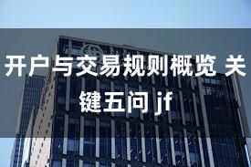 开户与交易规则概览 关键五问 jf