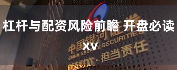 杠杆与配资风险前瞻 开盘必读 xv