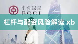 杠杆与配资风险解读 xb