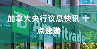 加拿大央行议息快讯 十点速递