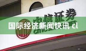 国际经济新闻快讯 cl