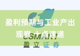 盈利预期与工业产出观察 十点速递