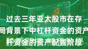 过去三年亚太股市在存量博弈格局背景下中杠杆资金的资产配置阶段