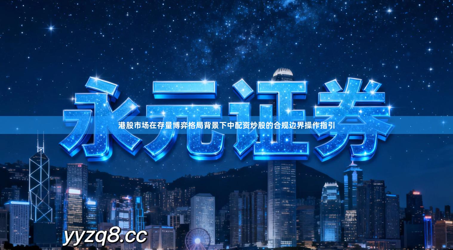 港股市场在存量博弈格局背景下中配资炒股的合规边界操作指引