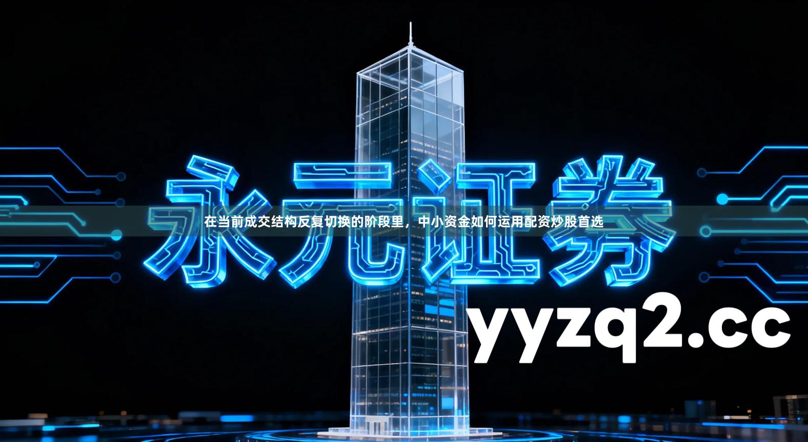 在当前成交结构反复切换的阶段里，中小资金如何运用配资炒股首选