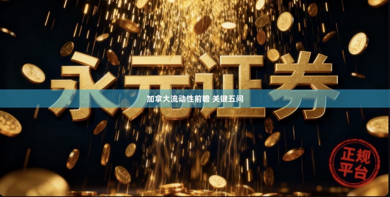 加拿大流动性前瞻 关键五问