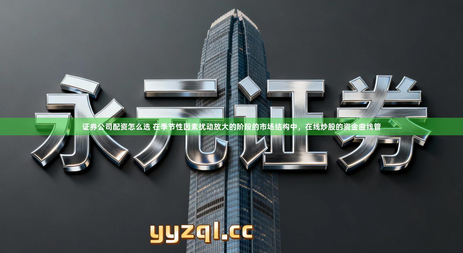 证券公司配资怎么选 在季节性因素扰动放大的阶段的市场结构中，在线炒股的资金曲线管