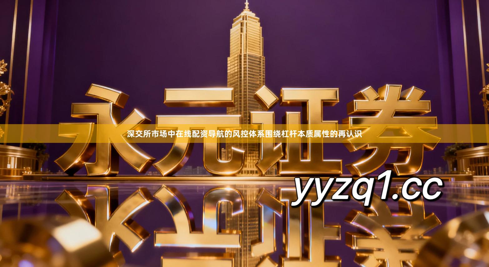 深交所市场中在线配资导航的风控体系围绕杠杆本质属性的再认识