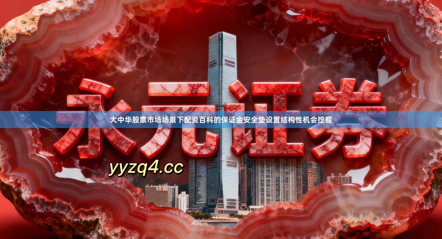 大中华股票市场场景下配资百科的保证金安全垫设置结构性机会挖掘
