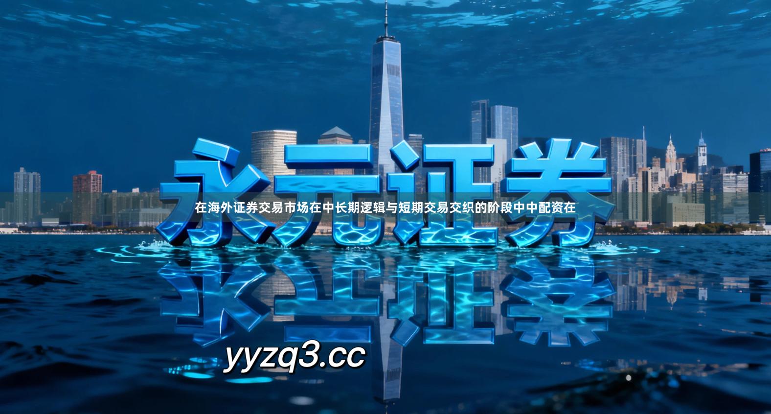 在海外证券交易市场在中长期逻辑与短期交易交织的阶段中中配资在